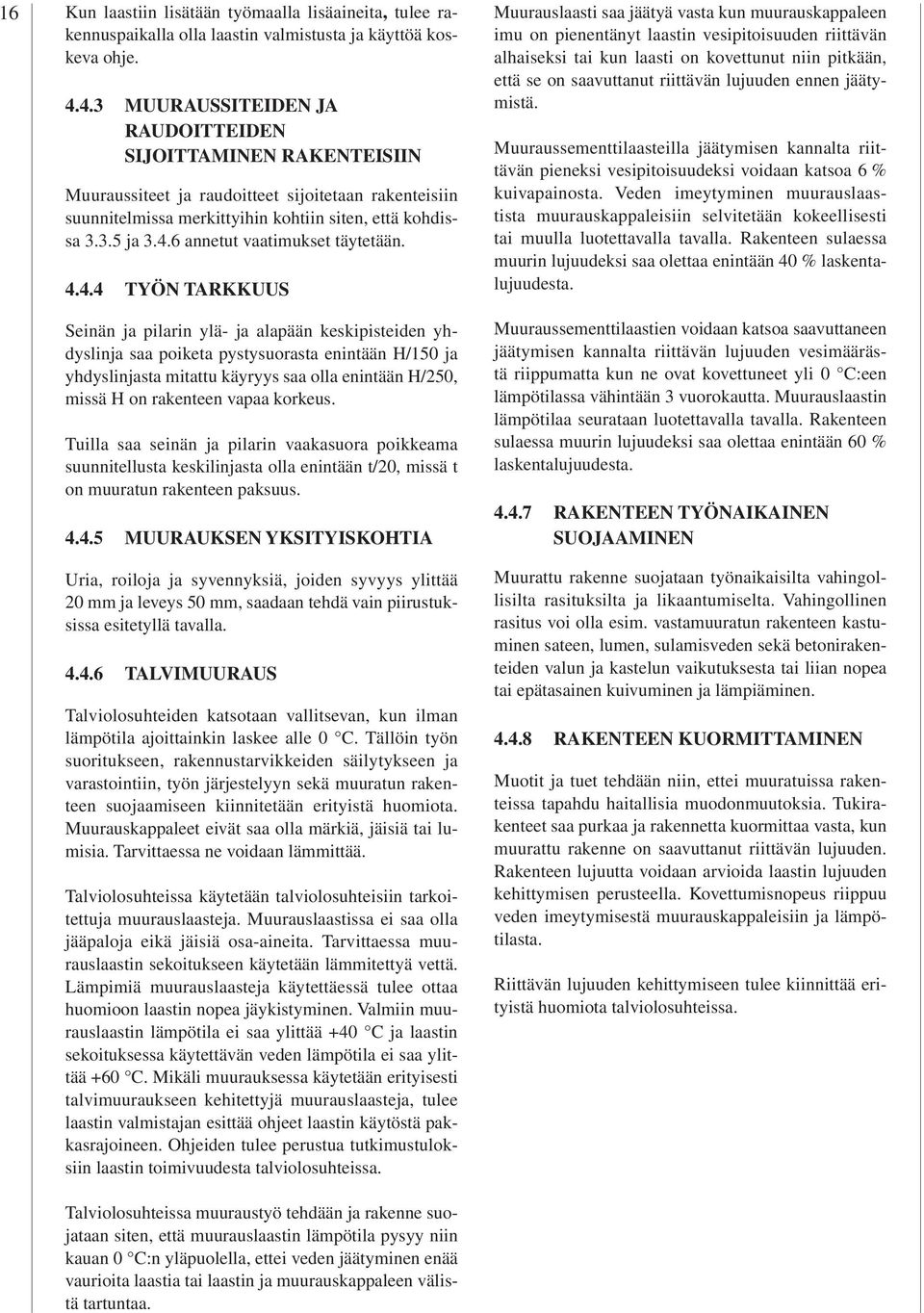 4.4.4 TYÖN TARKKUUS Seinän ja pilarin ylä- ja alapään keskipisteiden yhdyslinja saa poiketa pystysuorasta enintään H/150 ja yhdyslinjasta mitattu käyryys saa olla enintään H/250, H on rakenteen vapaa