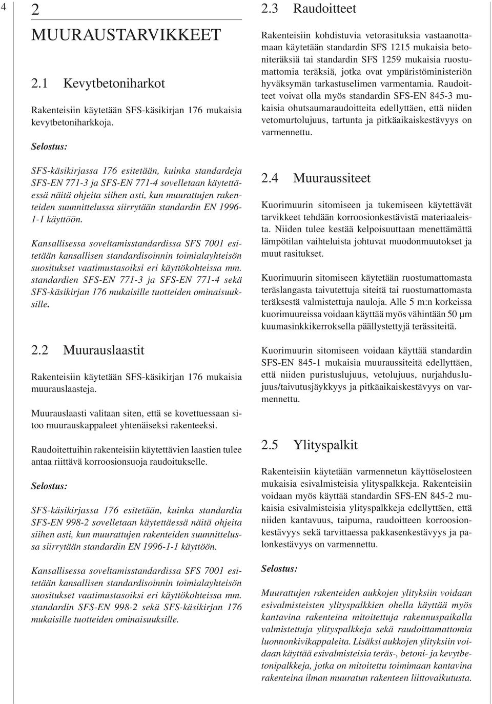 standardin EN 1996-1-1 käyttöön. Kansallisessa soveltamisstandardissa SFS 7001 esitetään kansallisen standardisoinnin toimialayhteisön suositukset vaatimustasoiksi eri käyttökohteissa mm.