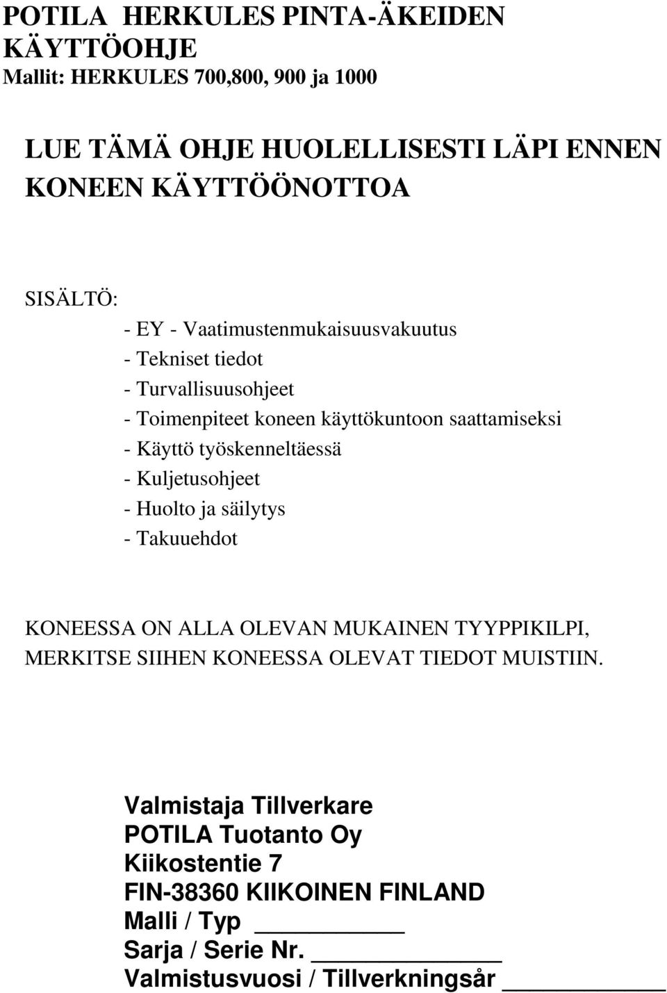 työskenneltäessä - Kuljetusohjeet - Huolto ja säilytys - Takuuehdot KONEESSA ON ALLA OLEVAN MUKAINEN TYYPPIKILPI, MERKITSE SIIHEN KONEESSA OLEVAT