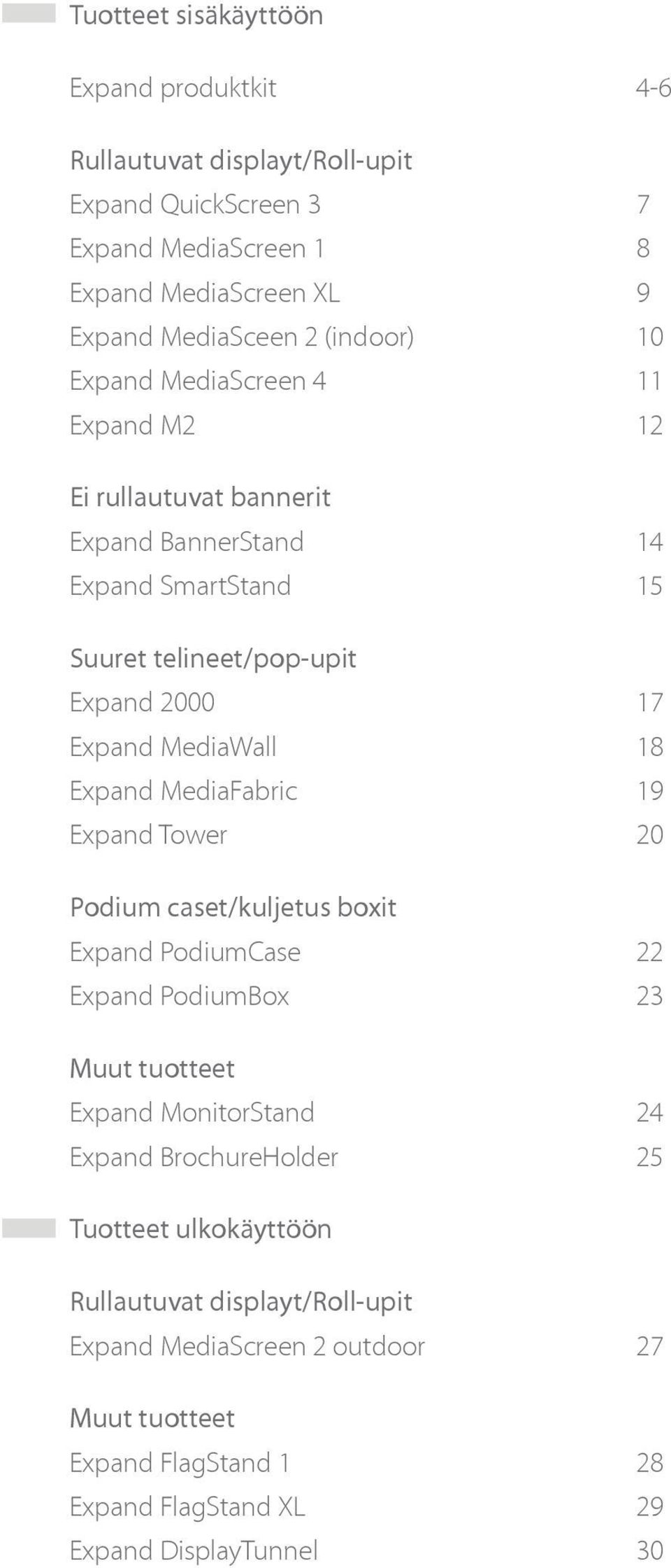 MediaWall 18 Expand MediaFabric 19 Expand Tower 20 Podium caset/kuljetus boxit Expand PodiumCase 22 Expand PodiumBox 23 Muut tuotteet Expand MonitorStand 24 Expand