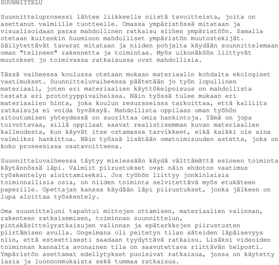 Säilytettävät tavarat mitataan ja niiden pohjalta käydään suunnittelemaan oman "telineen" rakennetta ja toimintaa. Myös ulkonäköön liittyvät muutokset jo toimivassa ratkaisussa ovat mahdollisia.