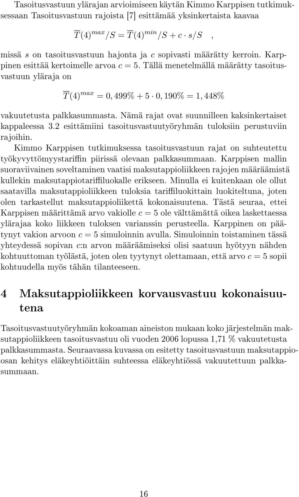 Tällä menetelmällä määrätty tasoitusvastuun yläraja on T (4) max = 0, 499% + 5 0, 190% = 1, 448% vakuutetusta palkkasummasta. Nämä rajat ovat suunnilleen kaksinkertaiset kappaleessa 3.