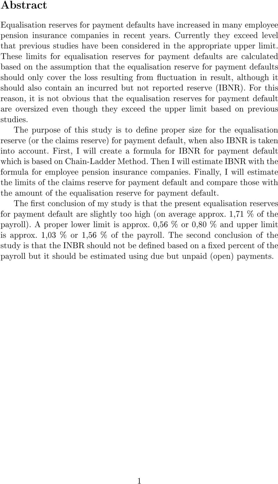 These limits for equalisation reserves for payment defaults are calculated based on the assumption that the equalisation reserve for payment defaults should only cover the loss resulting from