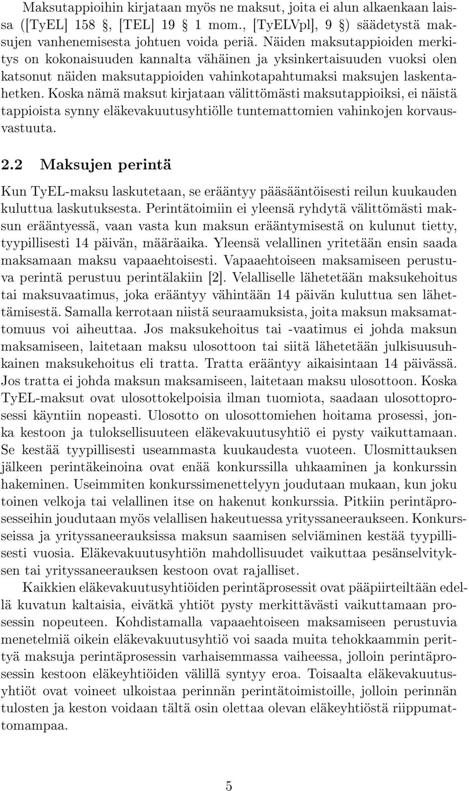 Koska nämä maksut kirjataan välittömästi maksutappioiksi, ei näistä tappioista synny eläkevakuutusyhtiölle tuntemattomien vahinkojen korvausvastuuta. 2.