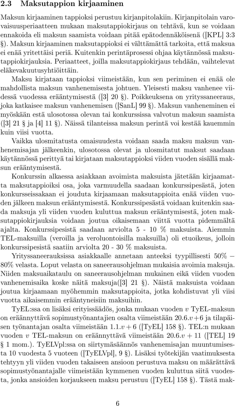 Maksun kirjaaminen maksutappioksi ei välttämättä tarkoita, että maksua ei enää yritettäisi periä. Kuitenkin perintäprosessi ohjaa käytännössä maksutappiokirjauksia.