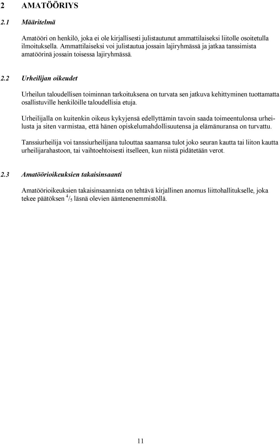 2 Urheilijan oikeudet Urheilun taloudellisen toiminnan tarkoituksena on turvata sen jatkuva kehittyminen tuottamatta osallistuville henkilöille taloudellisia etuja.