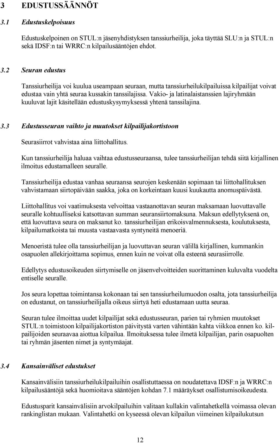 3 Edustusseuran vaihto ja muutokset kilpailijakortistoon Seurasiirrot vahvistaa aina liittohallitus.