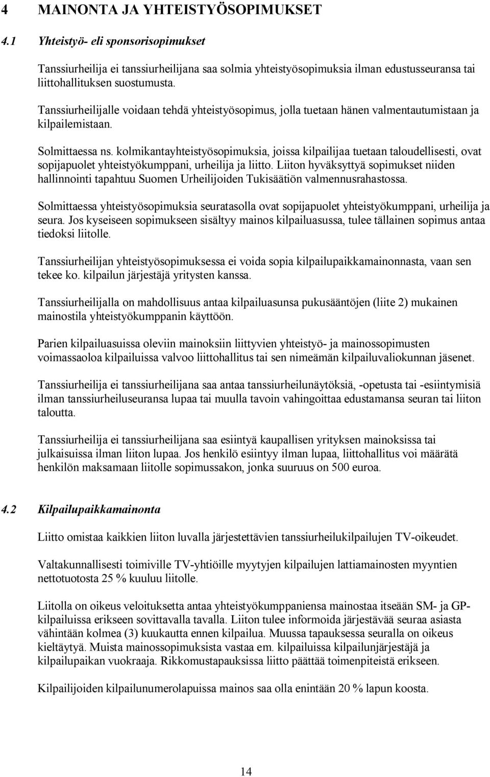 kolmikantayhteistyösopimuksia, joissa kilpailijaa tuetaan taloudellisesti, ovat sopijapuolet yhteistyökumppani, urheilija ja liitto.