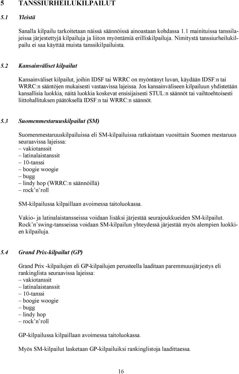 2 Kansainväliset kilpailut Kansainväliset kilpailut, joihin IDSF tai WRRC on myöntänyt luvan, käydään IDSF:n tai WRRC:n sääntöjen mukaisesti vastaavissa lajeissa.