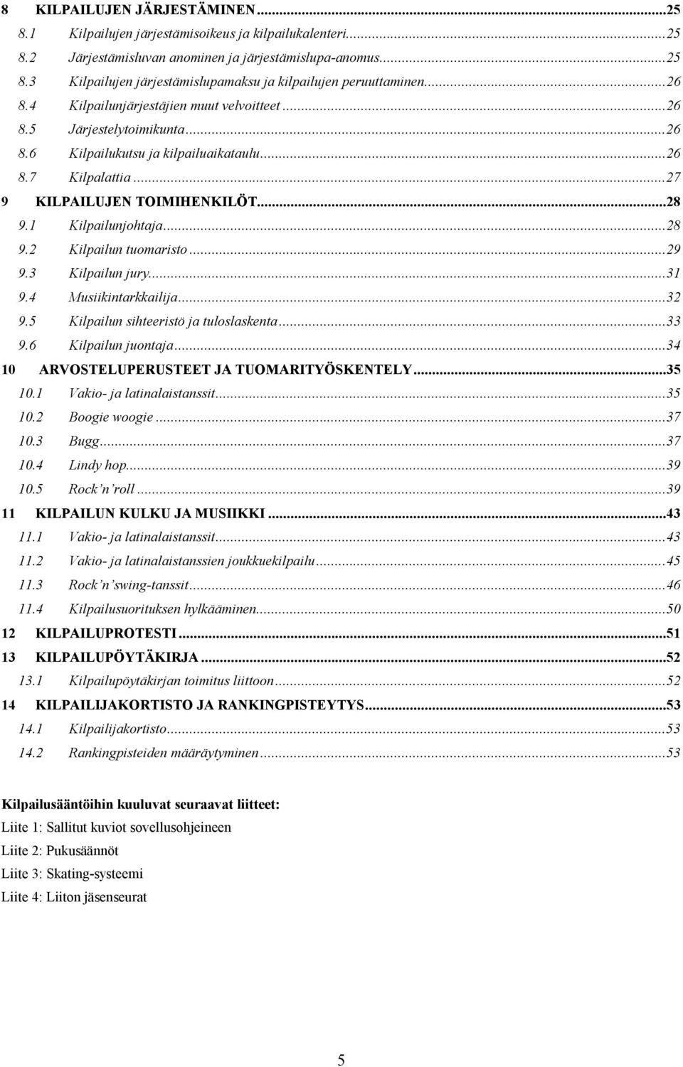 1 Kilpailunjohtaja...28 9.2 Kilpailun tuomaristo...29 9.3 Kilpailun jury...31 9.4 Musiikintarkkailija...32 9.5 Kilpailun sihteeristö ja tuloslaskenta...33 9.6 Kilpailun juontaja.