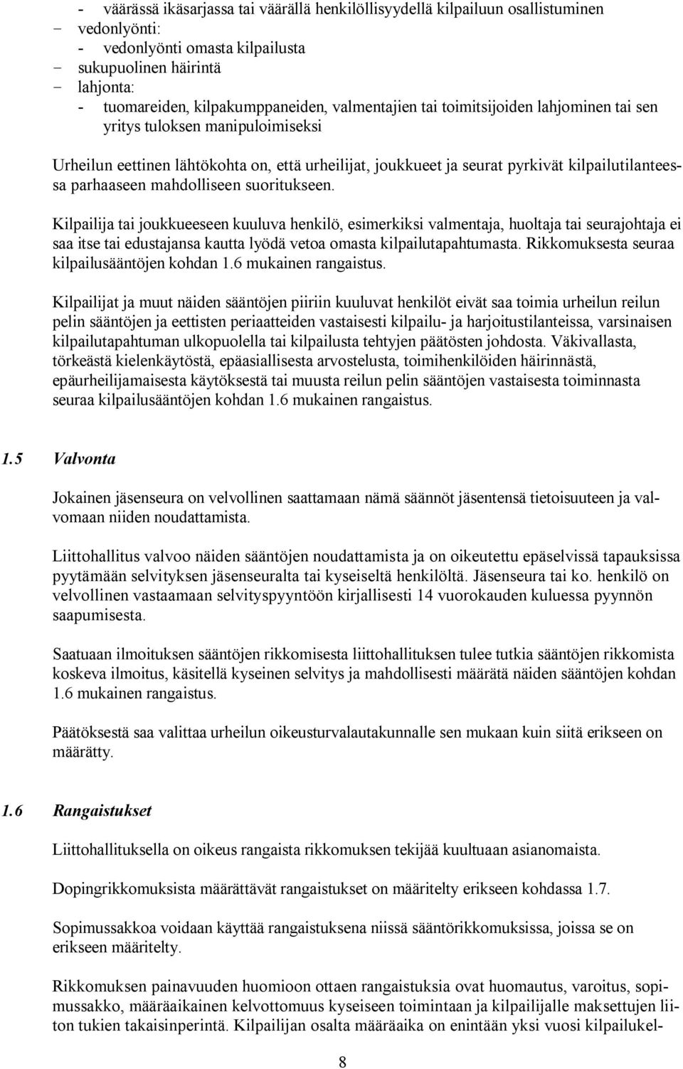 mahdolliseen suoritukseen. Kilpailija tai joukkueeseen kuuluva henkilö, esimerkiksi valmentaja, huoltaja tai seurajohtaja ei saa itse tai edustajansa kautta lyödä vetoa omasta kilpailutapahtumasta.