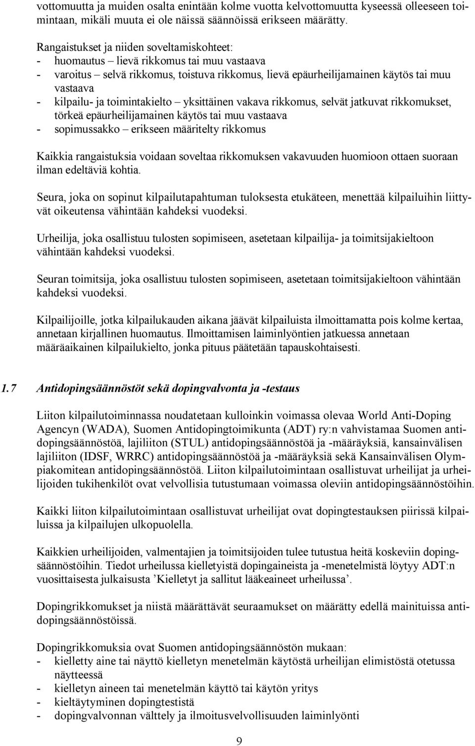 toimintakielto yksittäinen vakava rikkomus, selvät jatkuvat rikkomukset, törkeä epäurheilijamainen käytös tai muu vastaava - sopimussakko erikseen määritelty rikkomus Kaikkia rangaistuksia voidaan