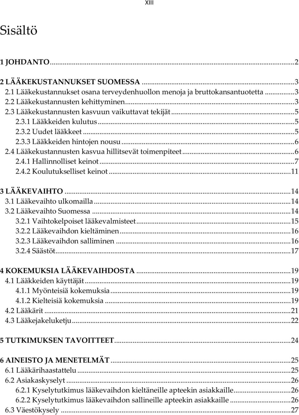 .. 11 3 LÄÄKEVAIHTO... 14 3.1 Lääkevaihto ulkomailla... 14 3.2 Lääkevaihto Suomessa... 14 3.2.1 Vaihtokelpoiset lääkevalmisteet... 15 3.2.2 Lääkevaihdon kieltäminen... 16 3.2.3 Lääkevaihdon salliminen.