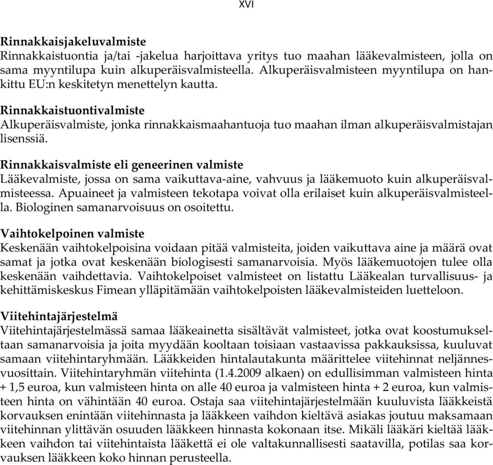 Rinnakkaistuontivalmiste Alkuperäisvalmiste, jonka rinnakkaismaahantuoja tuo maahan ilman alkuperäisvalmistajan lisenssiä.