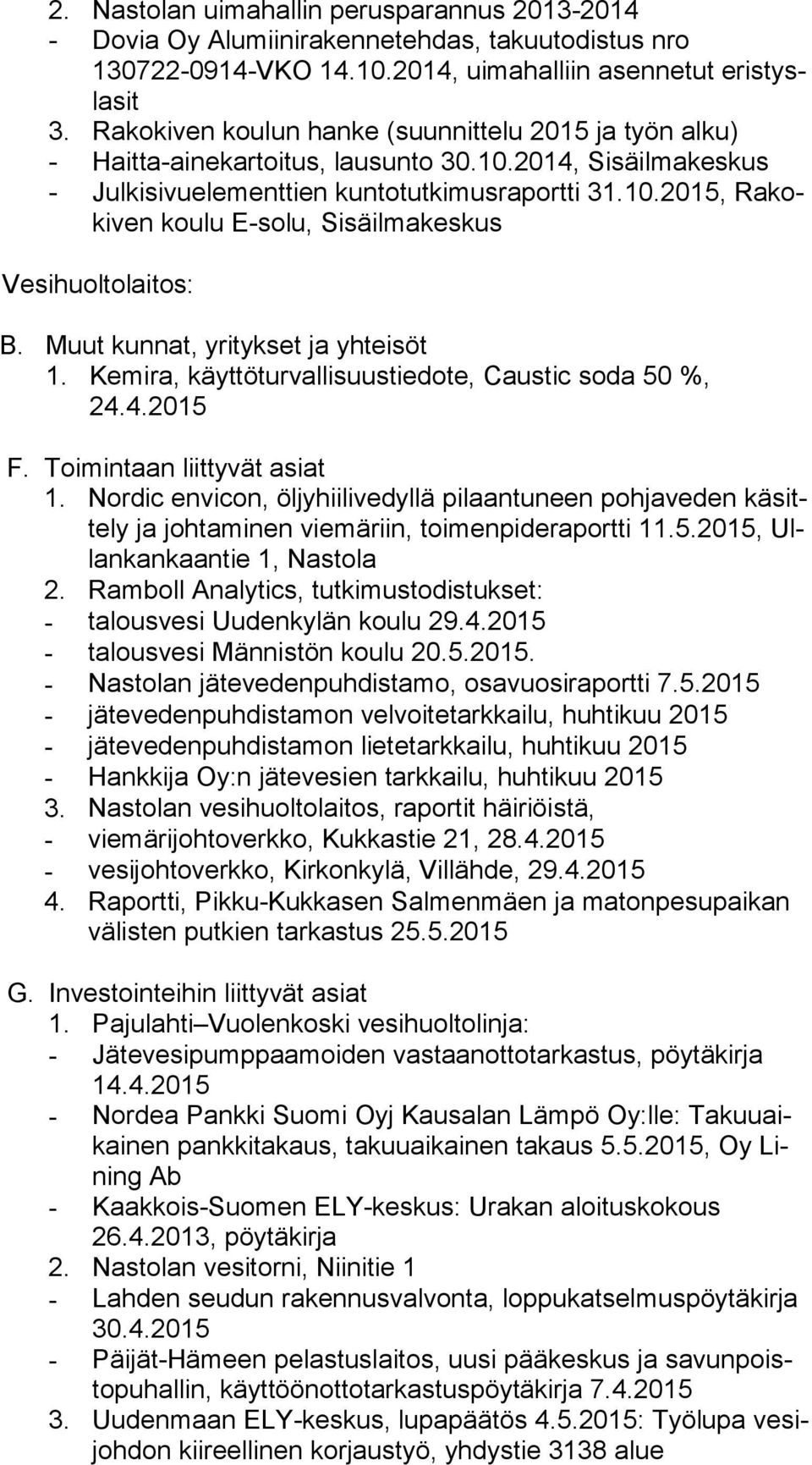 Muut kunnat, yritykset ja yhteisöt 1. Kemira, käyttöturvallisuustiedote, Caustic soda 50 %, 24.4.2015 F. Toimintaan liittyvät asiat 1.