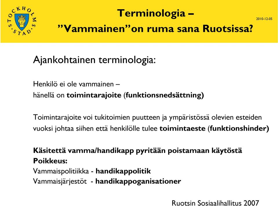 Toimintarajoite voi tukitoimien puutteen ja ympäristössä olevien esteiden vuoksi johtaa siihen että henkilölle tulee