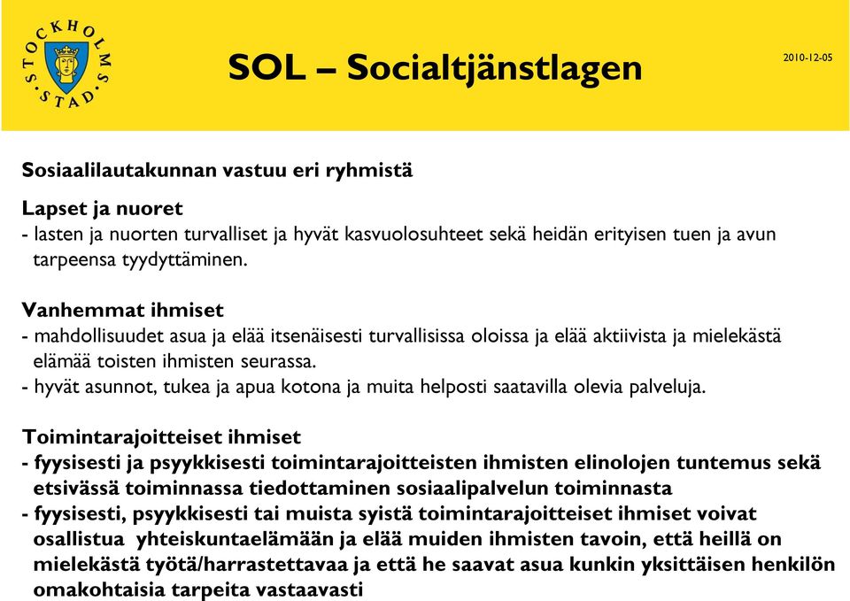 - hyvät asunnot, tukea ja apua kotona ja muita helposti saatavilla olevia palveluja.