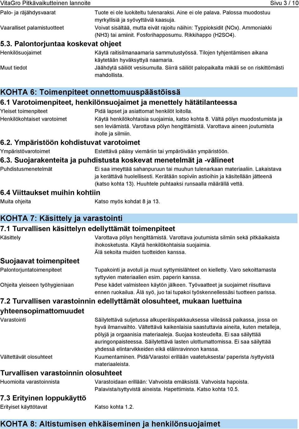 Rikkihappo (H2SO4). Käytä raitisilmanaamaria sammutustyössä. Tilojen tyhjentämisen aikana käytetään hyväksyttyä naamaria. Jäähdytä säiliöt vesisumulla.