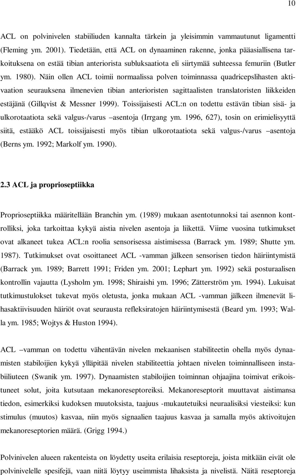 Näin ollen ACL toimii normaalissa polven toiminnassa quadricepslihasten aktivaation seurauksena ilmenevien tibian anterioristen sagittaalisten translatoristen liikkeiden estäjänä (Gillqvist & Messner