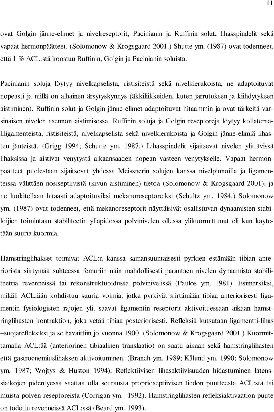 Pacinianin soluja löytyy nivelkapselista, ristisiteistä sekä nivelkierukoista, ne adaptoituvat nopeasti ja niillä on alhainen ärsytyskynnys (äkkiliikkeiden, kuten jarrutuksen ja kiihdytyksen