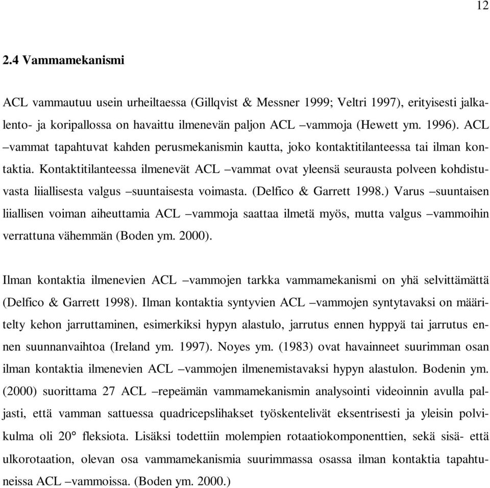 Kontaktitilanteessa ilmenevät ACL vammat ovat yleensä seurausta polveen kohdistuvasta liiallisesta valgus suuntaisesta voimasta. (Delfico & Garrett 1998.