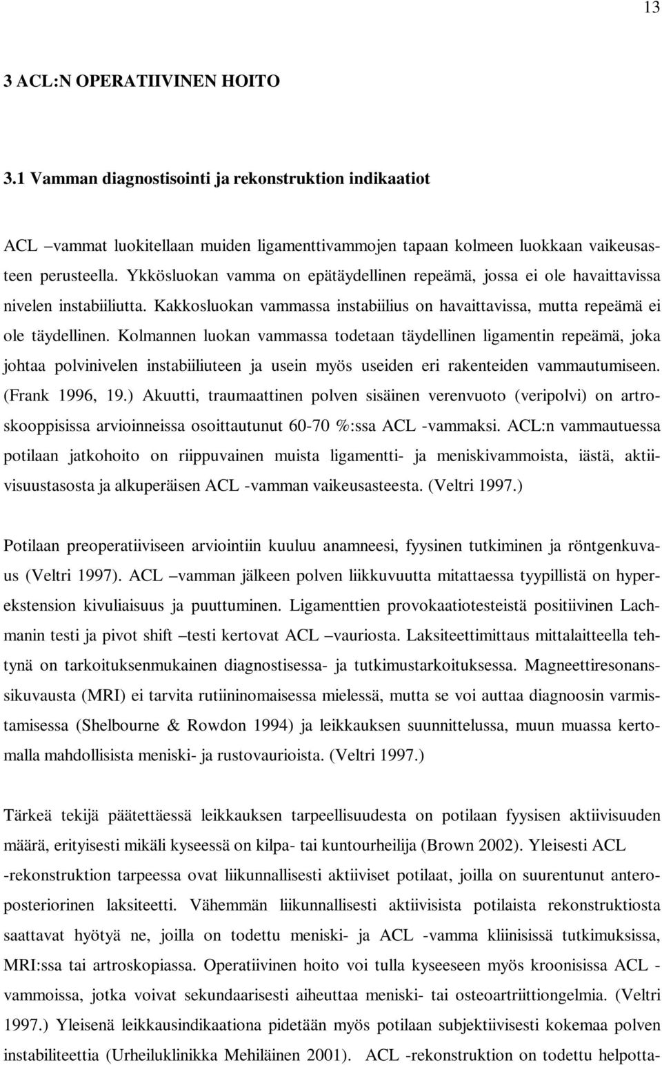 Kolmannen luokan vammassa todetaan täydellinen ligamentin repeämä, joka johtaa polvinivelen instabiiliuteen ja usein myös useiden eri rakenteiden vammautumiseen. (Frank 1996, 19.