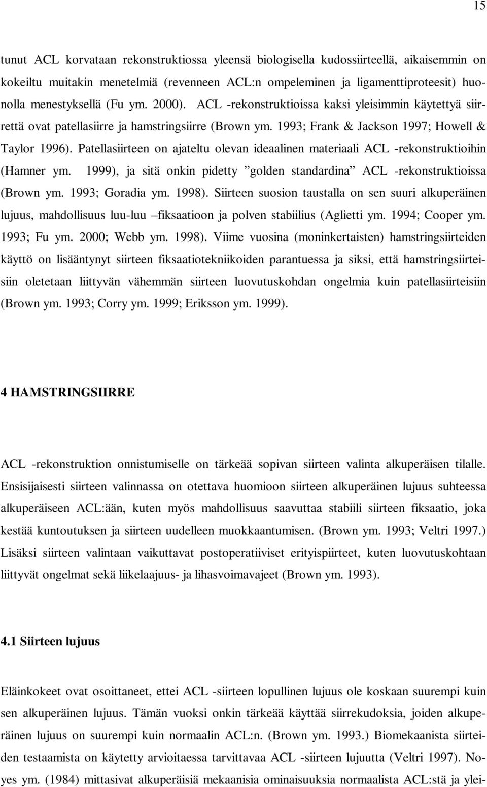 Patellasiirteen on ajateltu olevan ideaalinen materiaali ACL -rekonstruktioihin (Hamner ym. 1999), ja sitä onkin pidetty golden standardina ACL -rekonstruktioissa (Brown ym. 1993; Goradia ym. 1998).