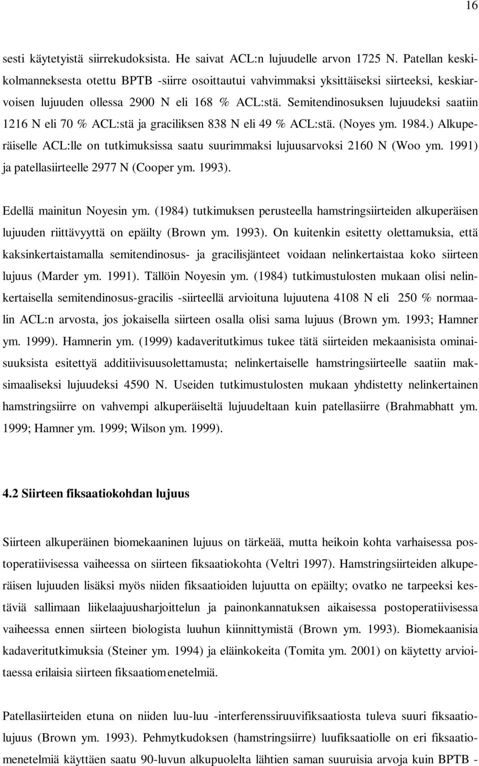 Semitendinosuksen lujuudeksi saatiin 1216 N eli 70 % ACL:stä ja graciliksen 838 N eli 49 % ACL:stä. (Noyes ym. 1984.