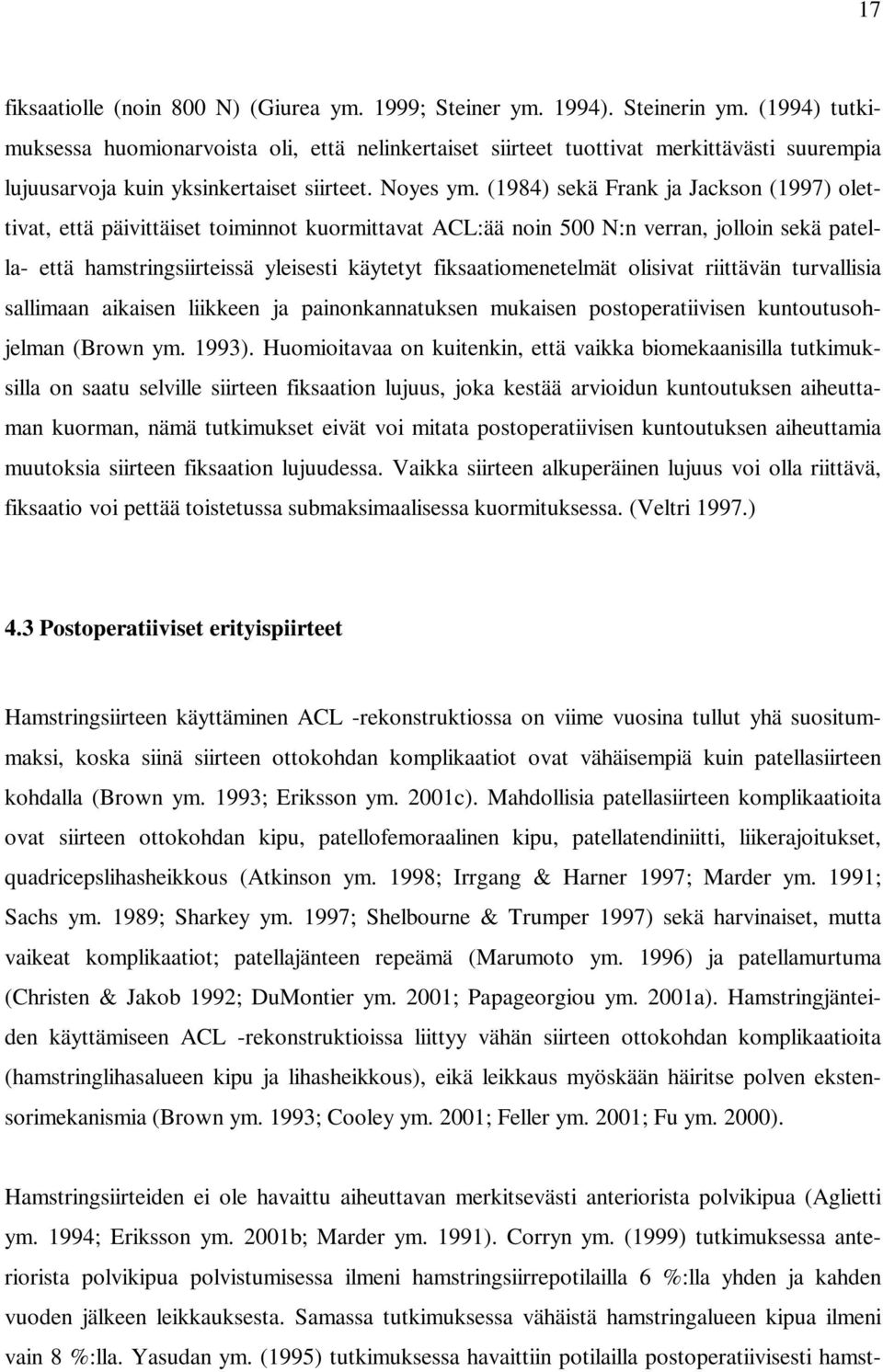 (1984) sekä Frank ja Jackson (1997) olettivat, että päivittäiset toiminnot kuormittavat ACL:ää noin 500 N:n verran, jolloin sekä patella- että hamstringsiirteissä yleisesti käytetyt