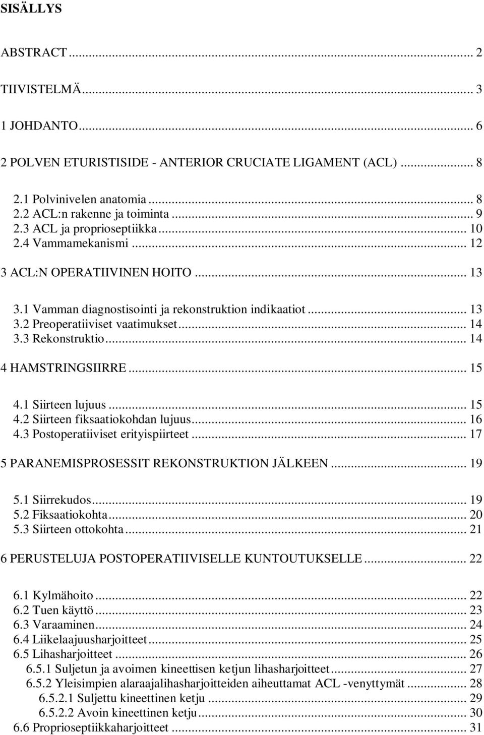 3 Rekonstruktio... 14 4 HAMSTRINGSIIRRE... 15 4.1 Siirteen lujuus... 15 4.2 Siirteen fiksaatiokohdan lujuus... 16 4.3 Postoperatiiviset erityispiirteet... 17 5 PARANEMISPROSESSIT REKONSTRUKTION JÄLKEEN.