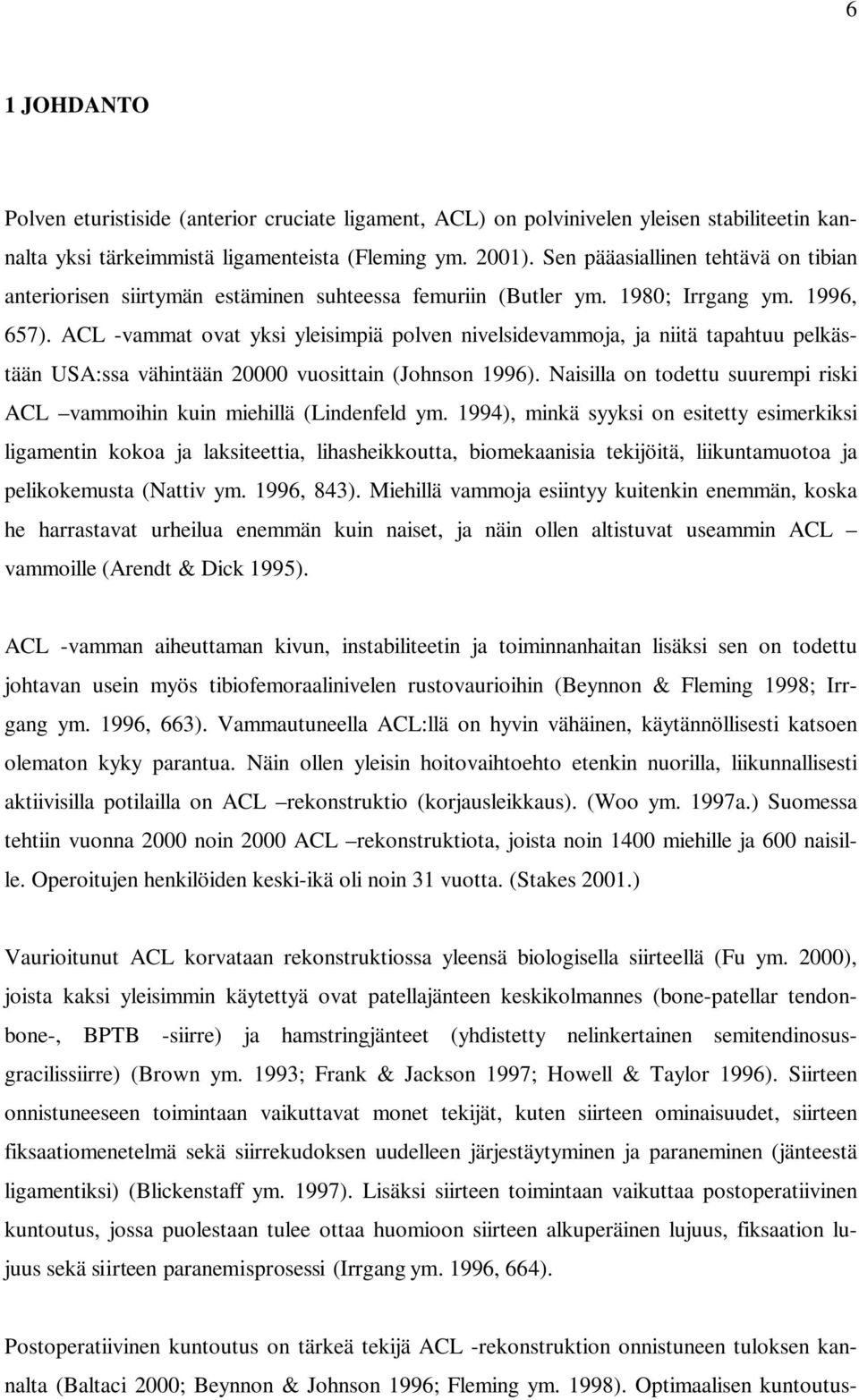 ACL -vammat ovat yksi yleisimpiä polven nivelsidevammoja, ja niitä tapahtuu pelkästään USA:ssa vähintään 20000 vuosittain (Johnson 1996).