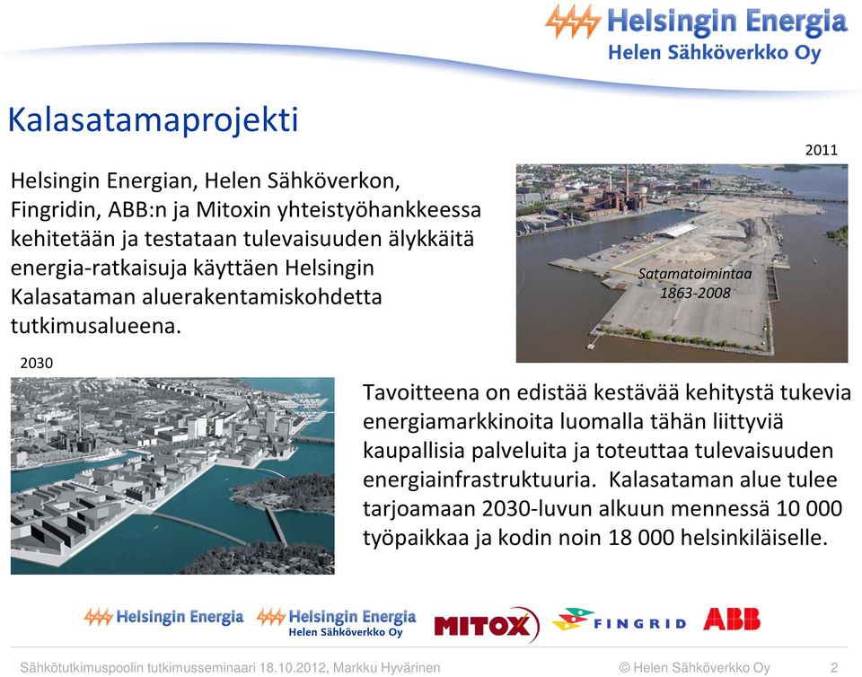 Satamatoimintaa 1863-2008 2011 2030 Tavoitteena on edistää kestävää kehitystä tukevia energiamarkkinoita luomalla tähän liittyviä kaupallisia palveluita ja