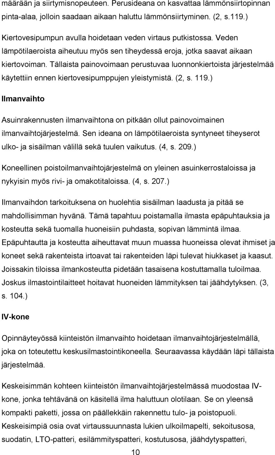 Tällaista painovoimaan perustuvaa luonnonkiertoista järjestelmää käytettiin ennen kiertovesipumppujen yleistymistä. (2, s. 119.