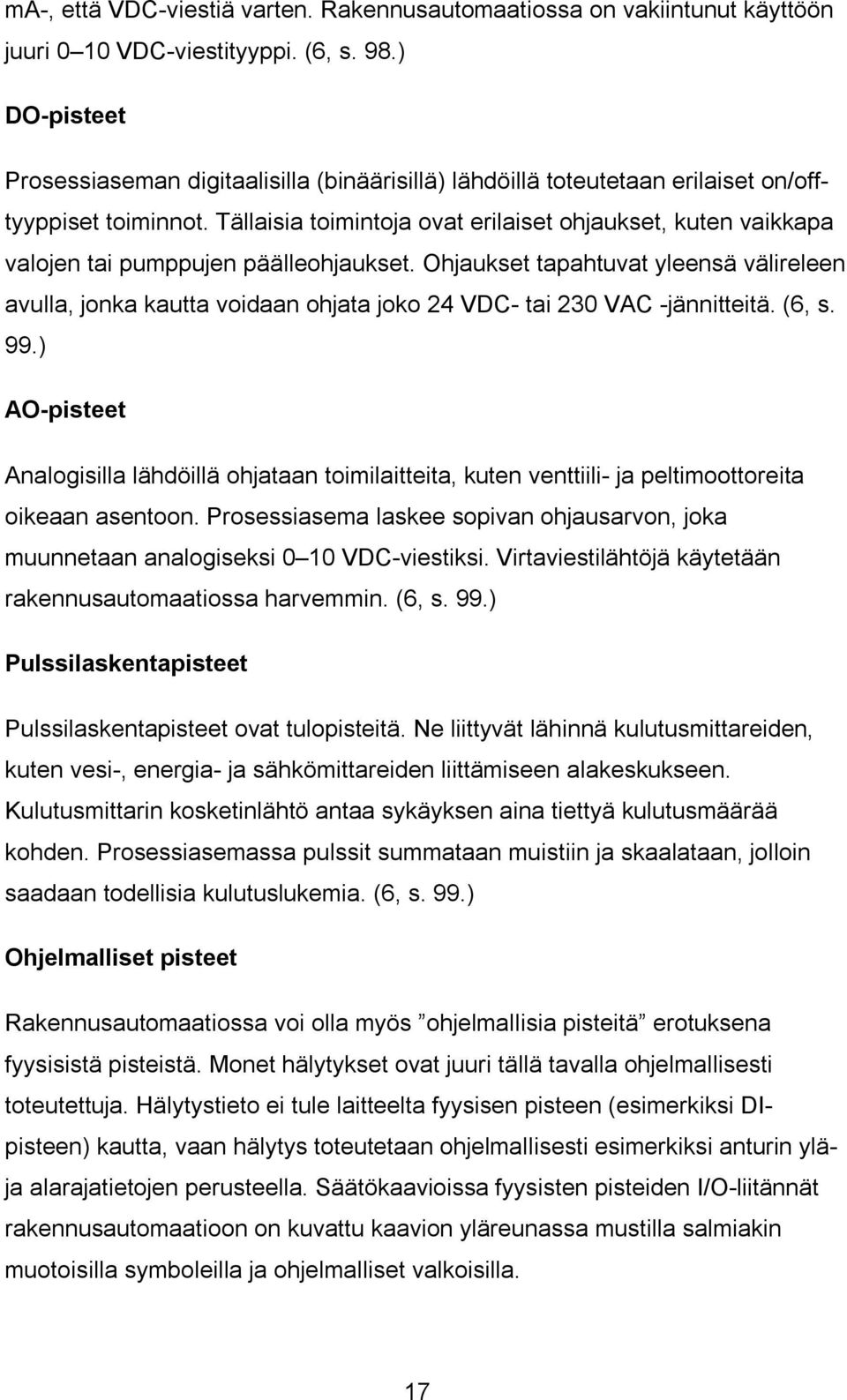 Tällaisia toimintoja ovat erilaiset ohjaukset, kuten vaikkapa valojen tai pumppujen päälleohjaukset.