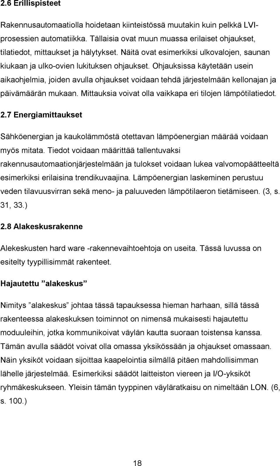 Ohjauksissa käytetään usein aikaohjelmia, joiden avulla ohjaukset voidaan tehdä järjestelmään kellonajan ja päivämäärän mukaan. Mittauksia voivat olla vaikkapa eri tilojen lämpötilatiedot. 2.