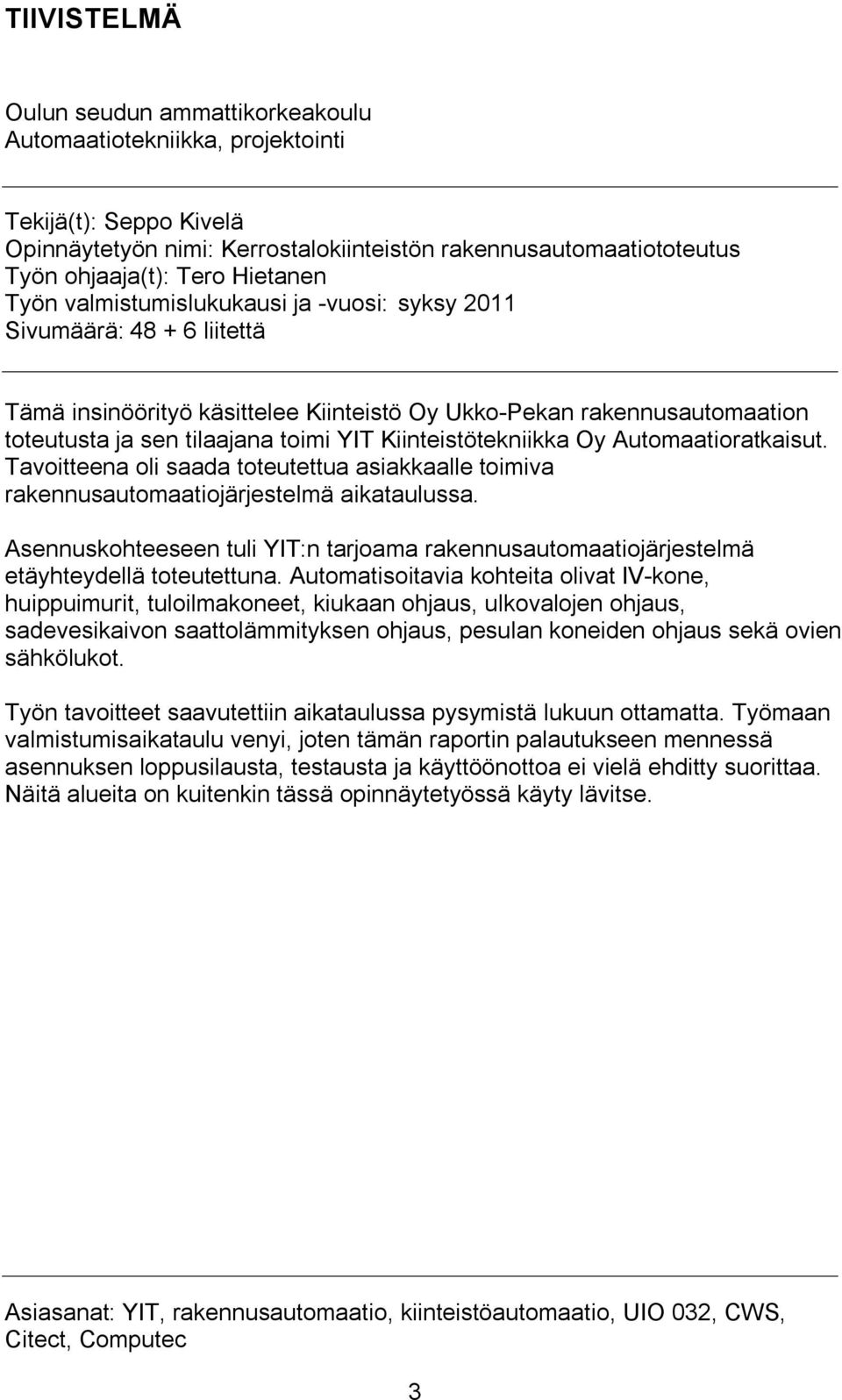 Kiinteistötekniikka Oy Automaatioratkaisut. Tavoitteena oli saada toteutettua asiakkaalle toimiva rakennusautomaatiojärjestelmä aikataulussa.