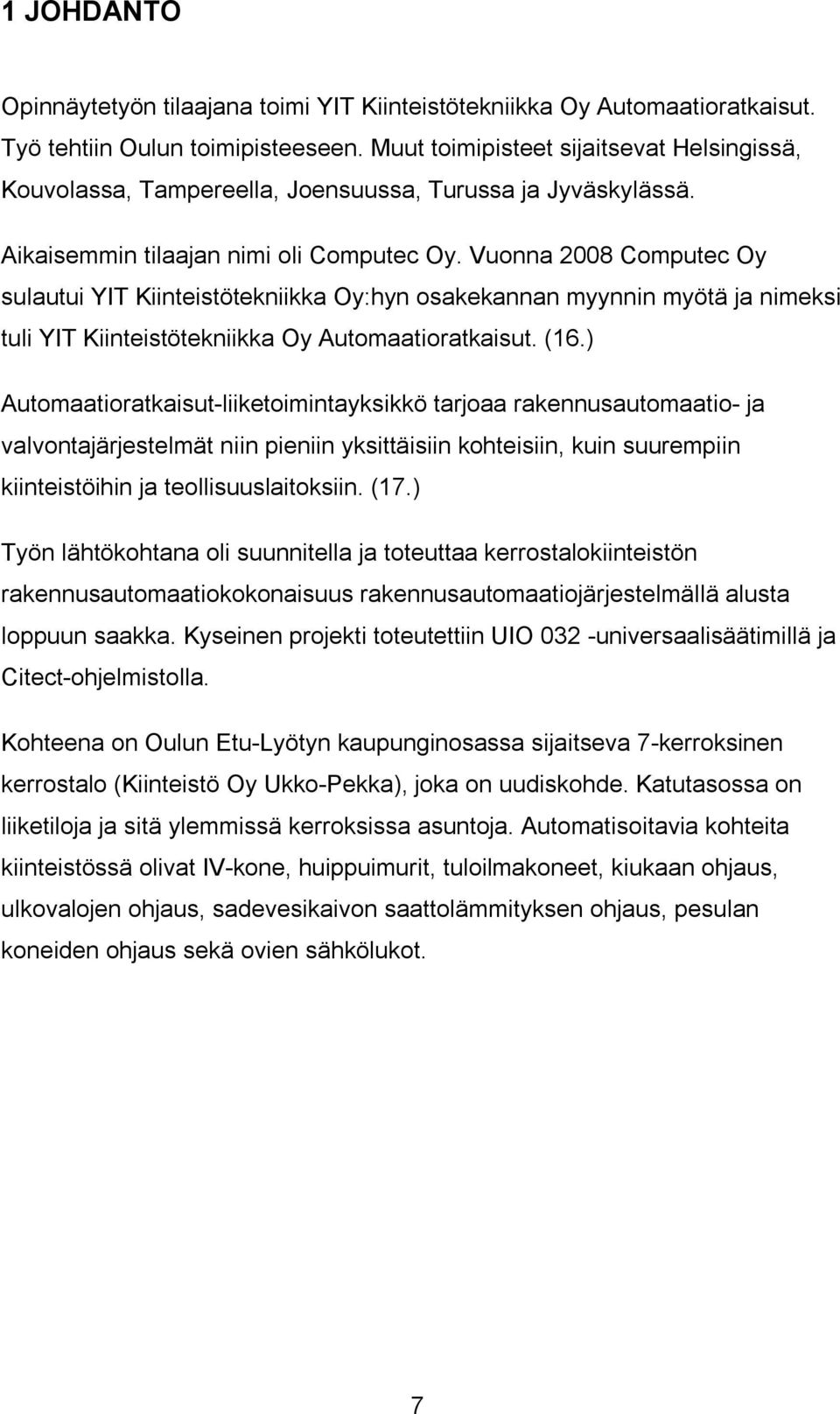 Vuonna 2008 Computec Oy sulautui YIT Kiinteistötekniikka Oy:hyn osakekannan myynnin myötä ja nimeksi tuli YIT Kiinteistötekniikka Oy Automaatioratkaisut. (16.