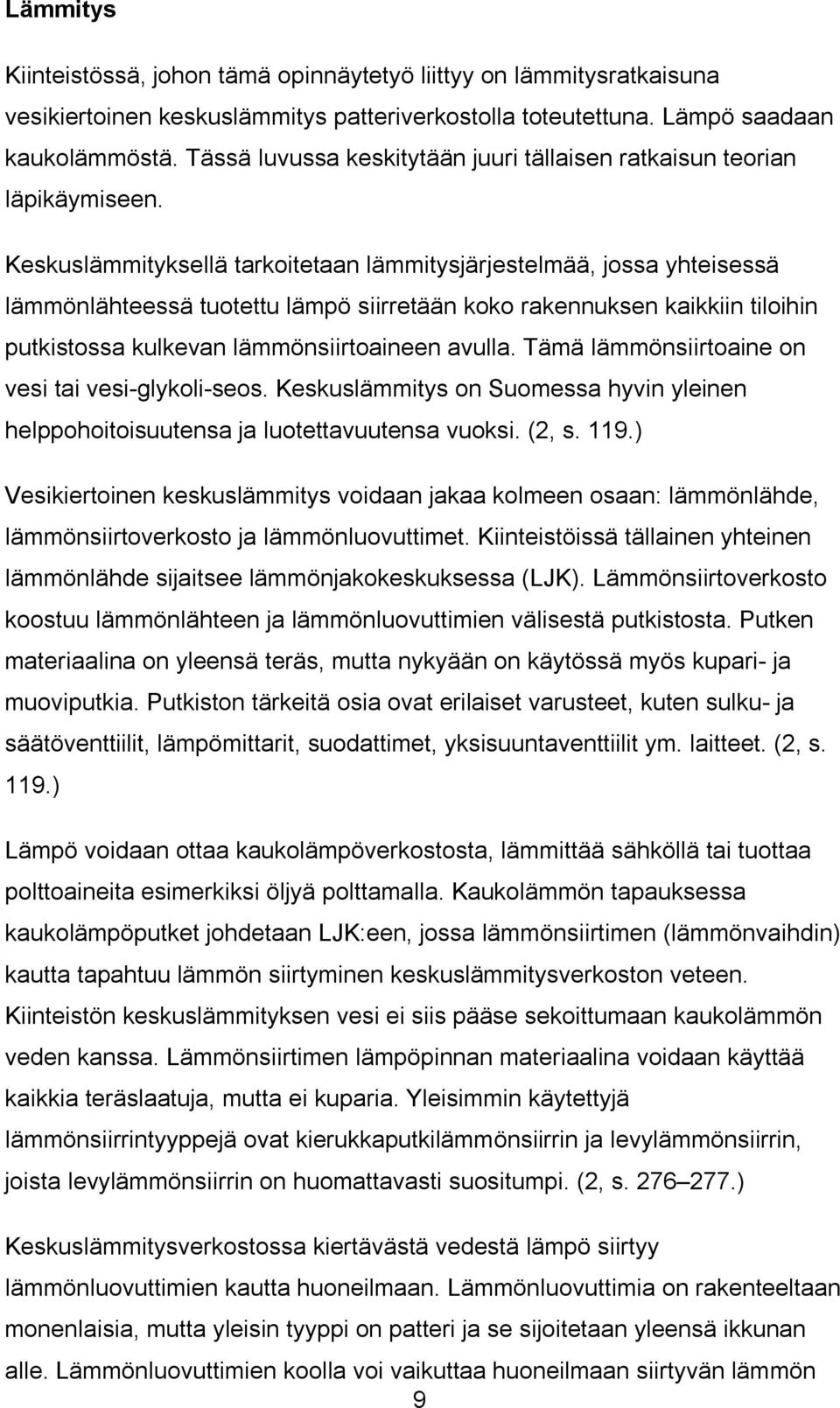 Keskuslämmityksellä tarkoitetaan lämmitysjärjestelmää, jossa yhteisessä lämmönlähteessä tuotettu lämpö siirretään koko rakennuksen kaikkiin tiloihin putkistossa kulkevan lämmönsiirtoaineen avulla.