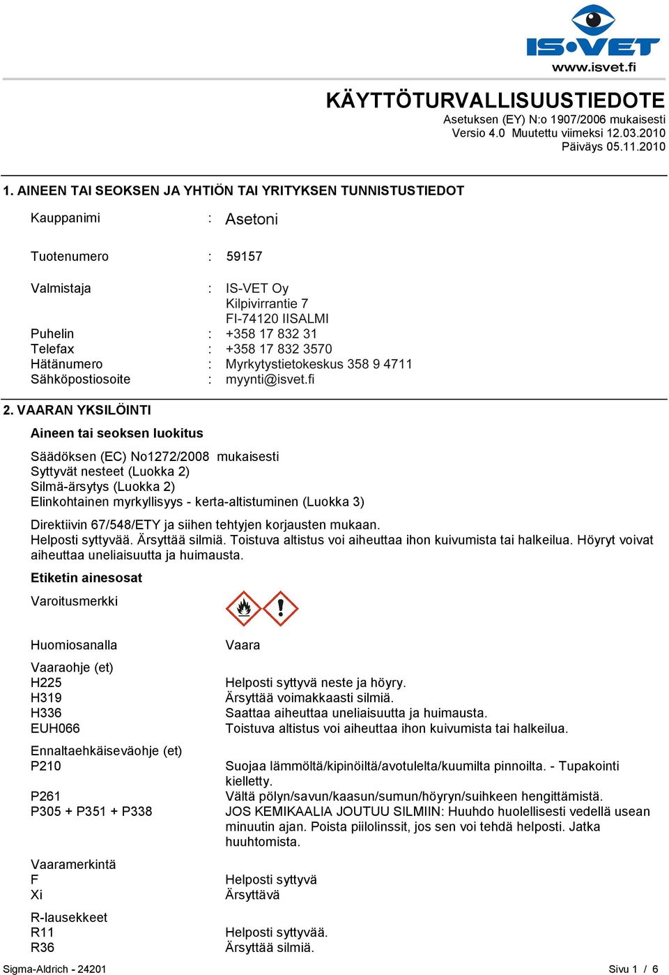 Telefax : +358935092555 Hätänumero : Myrkytystietokeskus 358 9 4711 Sähköpostiosoite : eurtechserv@sial.com 2.