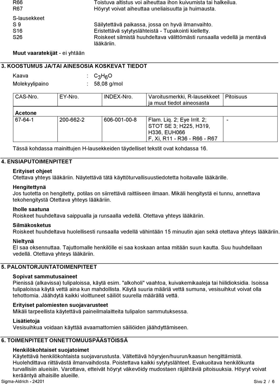 KOOSTUMUS JA/TAI AINESOSIA KOSKEVAT TIEDOT Kaava : C 3 H 6 O Molekyylipaino : 58,08 g/mol CAS-Nro. EY-Nro. INDEX-Nro.