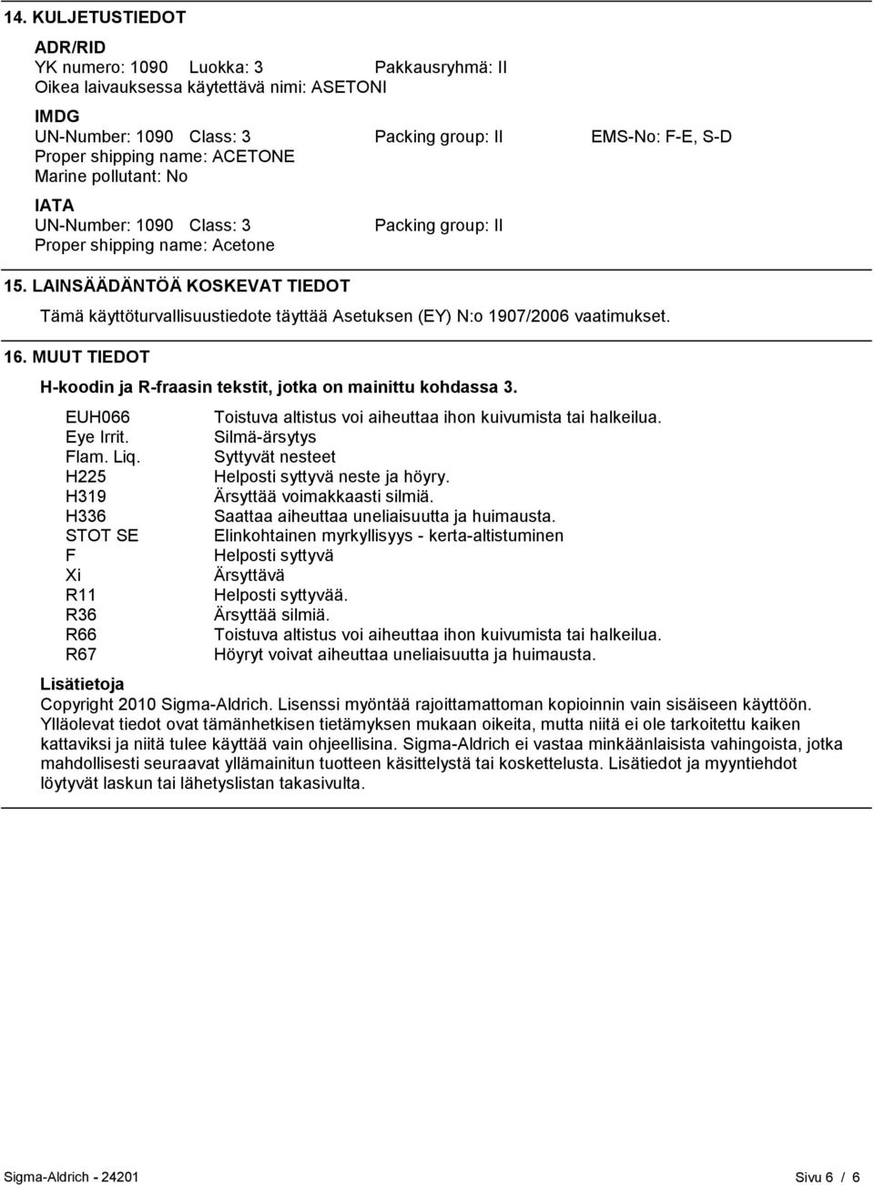 LAINSÄÄDÄNTÖÄ KOSKEVAT TIEDOT Packing group: II Tämä käyttöturvallisuustiedote täyttää Asetuksen (EY) N:o 1907/2006 vaatimukset. 16.