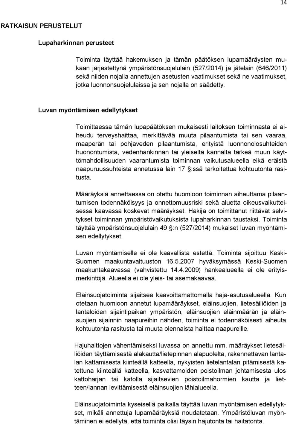 Luvan myöntämisen edellytykset Toimittaessa tämän lupapäätöksen mukaisesti laitoksen toiminnasta ei aiheudu terveyshaittaa, merkittävää muuta pilaantumista tai sen vaaraa, maaperän tai pohjaveden