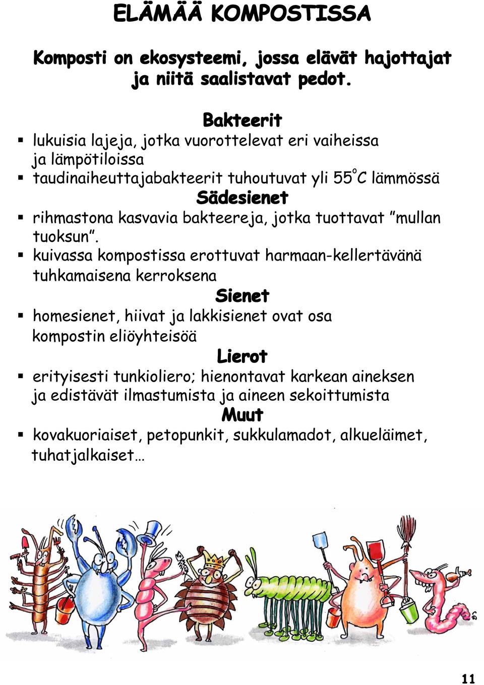 kasvavia bakteereja, jotka tuottavat mullan tuoksun.