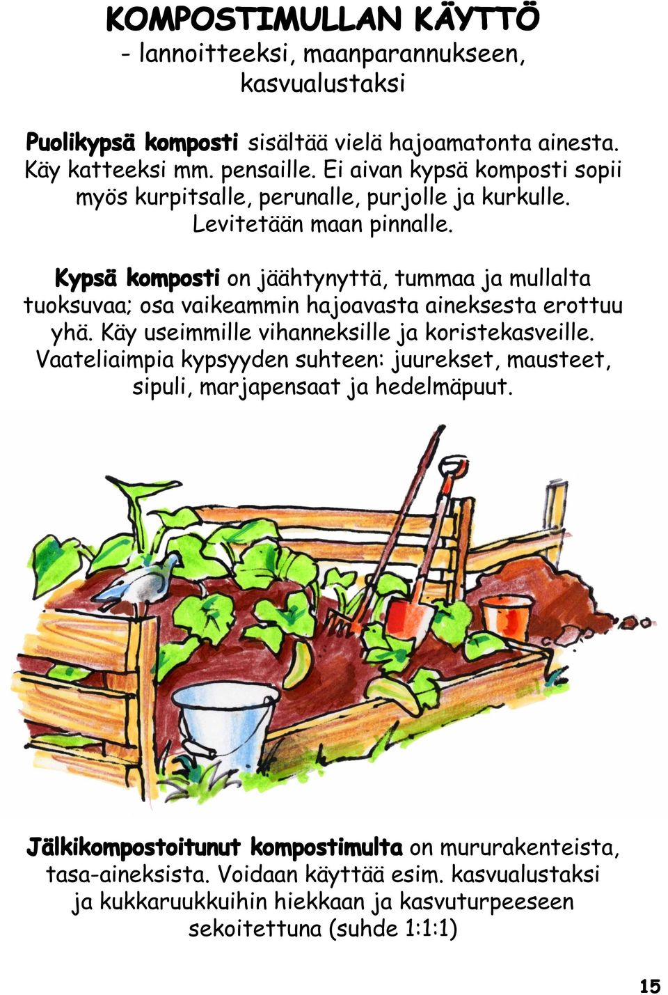 Kypsä komposti on jäähtynyttä, tummaa ja mullalta tuoksuvaa; osa vaikeammin hajoavasta aineksesta erottuu yhä. Käy useimmille vihanneksille ja koristekasveille.