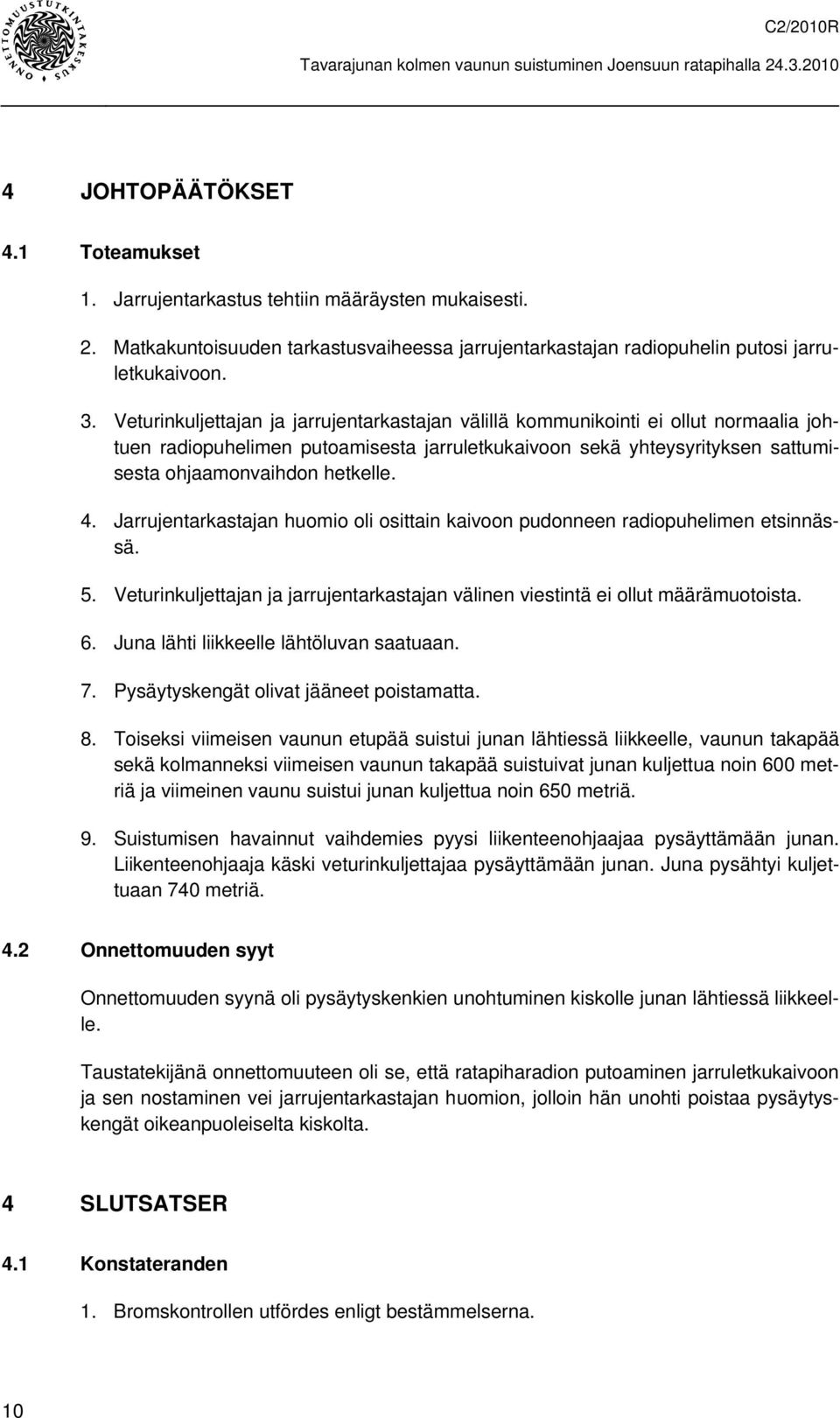 4. Jarrujentarkastajan huomio oli osittain kaivoon pudonneen radiopuhelimen etsinnässä. 5. Veturinkuljettajan ja jarrujentarkastajan välinen viestintä ei ollut määrämuotoista. 6.