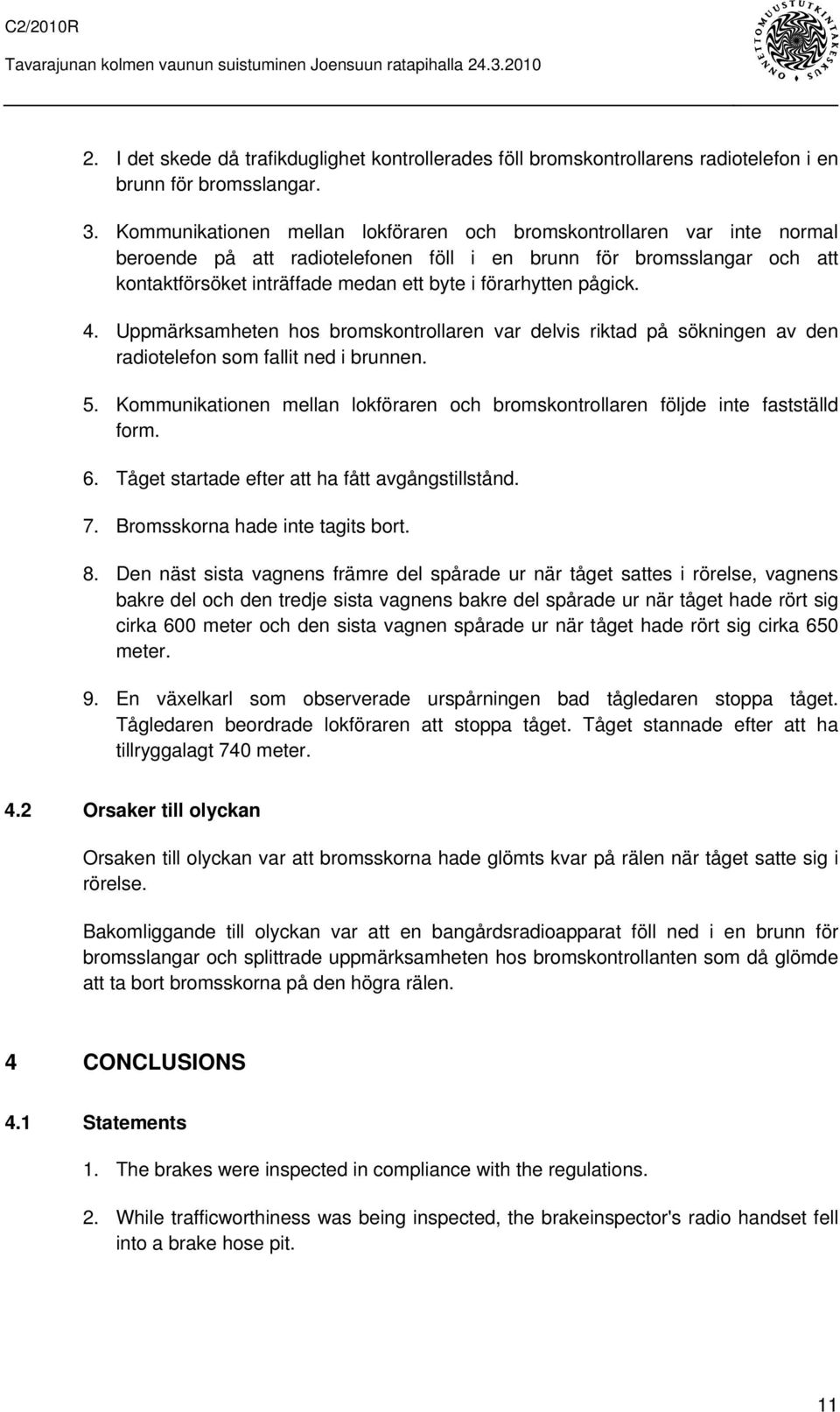 pågick. 4. Uppmärksamheten hos bromskontrollaren var delvis riktad på sökningen av den radiotelefon som fallit ned i brunnen. 5.