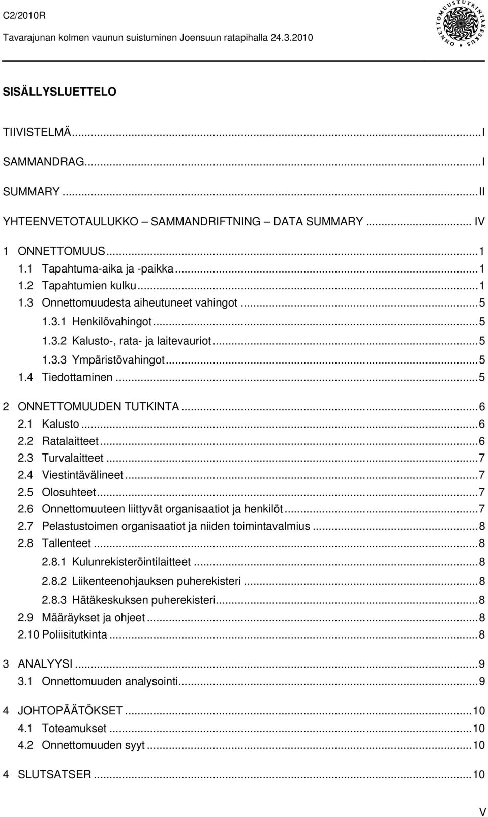 ..5 1.4 Tiedottaminen...5 2 ONNETTOMUUDEN TUTKINTA...6 2.1 Kalusto...6 2.2 Ratalaitteet...6 2.3 Turvalaitteet...7 2.4 Viestintävälineet...7 2.5 Olosuhteet...7 2.6 Onnettomuuteen liittyvät organisaatiot ja henkilöt.