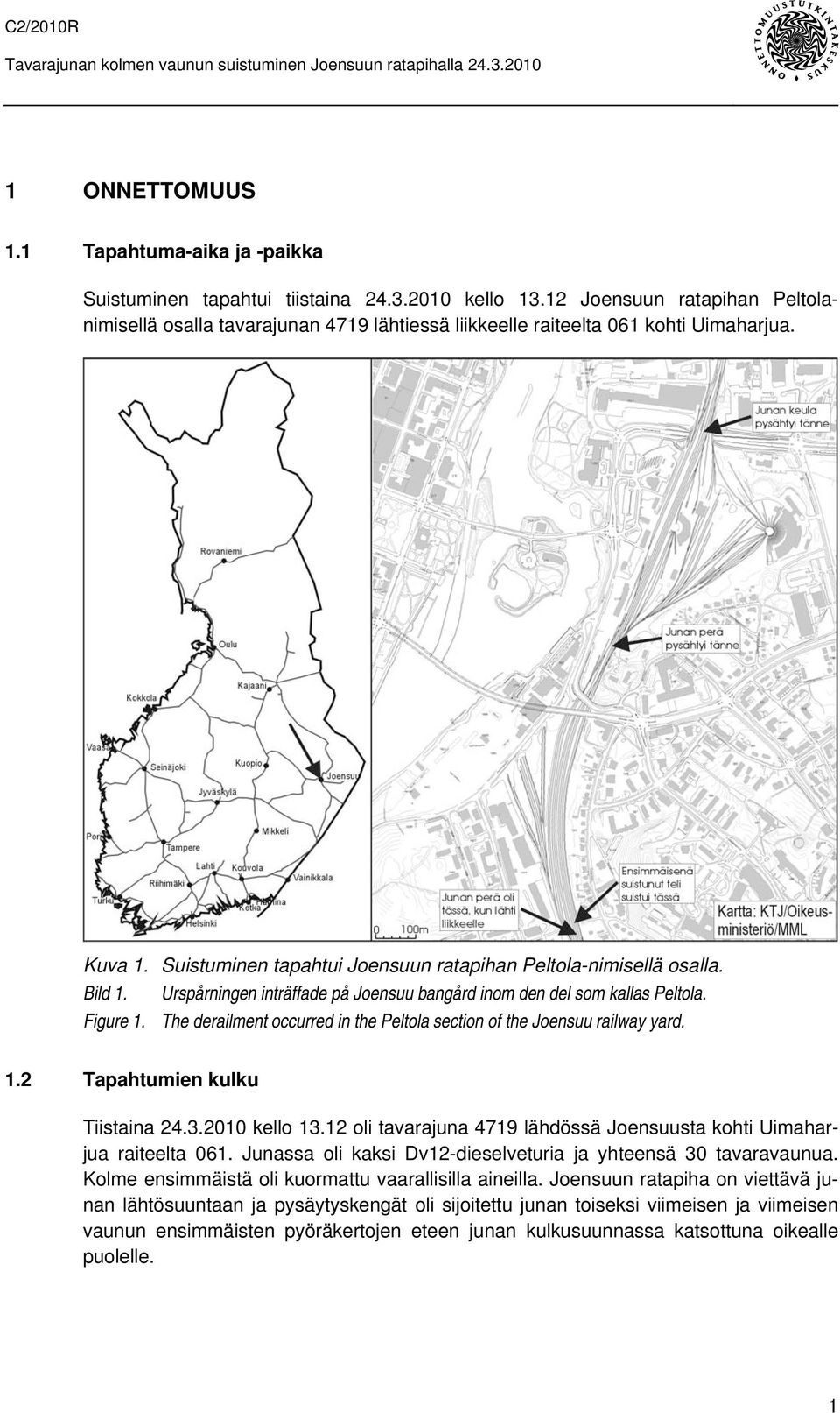 Urspårningen inträffade på Joensuu bangård inom den del som kallas Peltola. Figure 1. The derailment occurred in the Peltola section of the Joensuu railway yard. 1.2 Tapahtumien kulku Tiistaina 24.3.