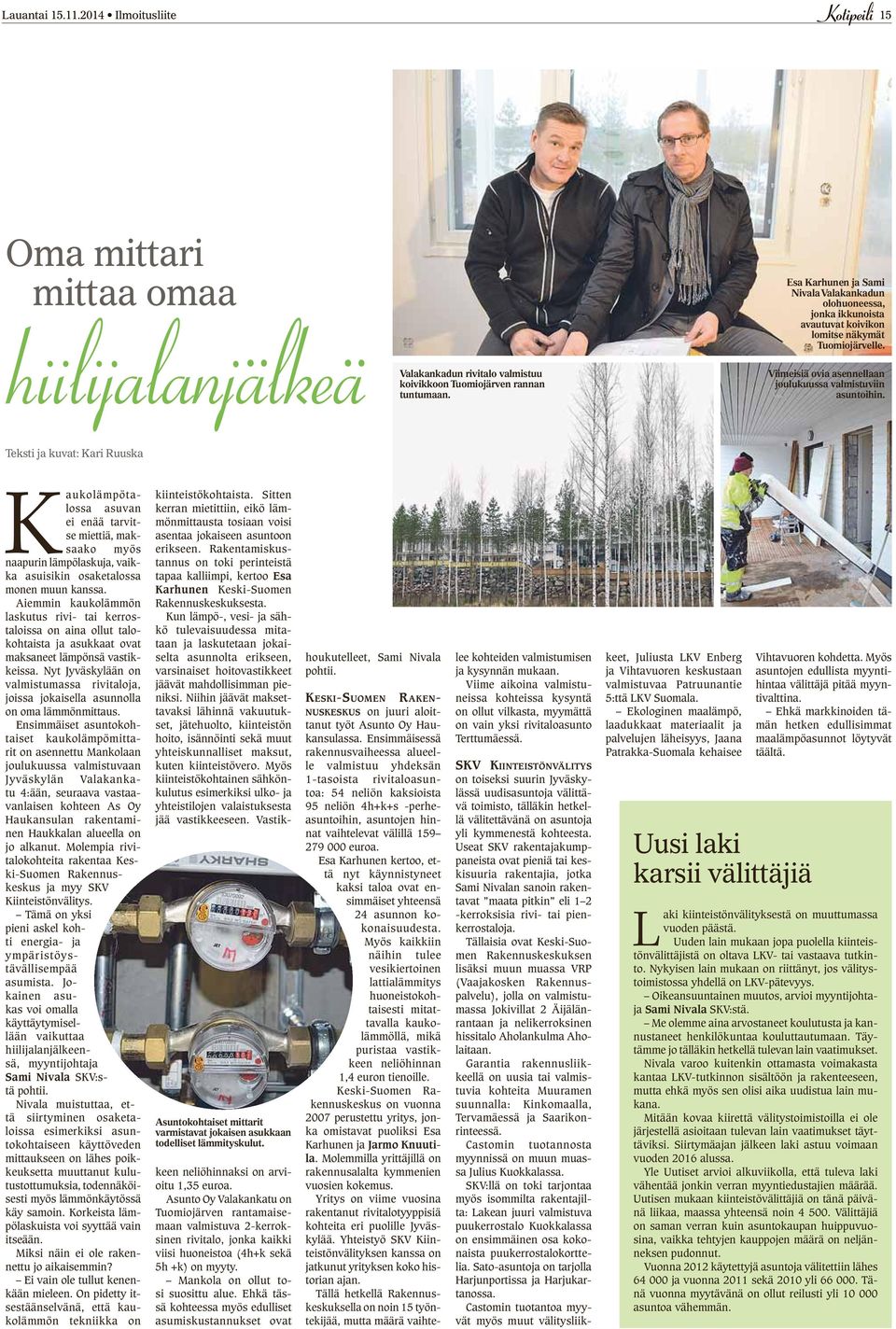 Teksti ja kuvat: Kari Ruuska Kaukolämpötalossa asuvan ei enää tarvitse miettiä, maksaako myös naapurin lämpölaskuja, vaikka asuisikin osaketalossa monen muun kanssa.