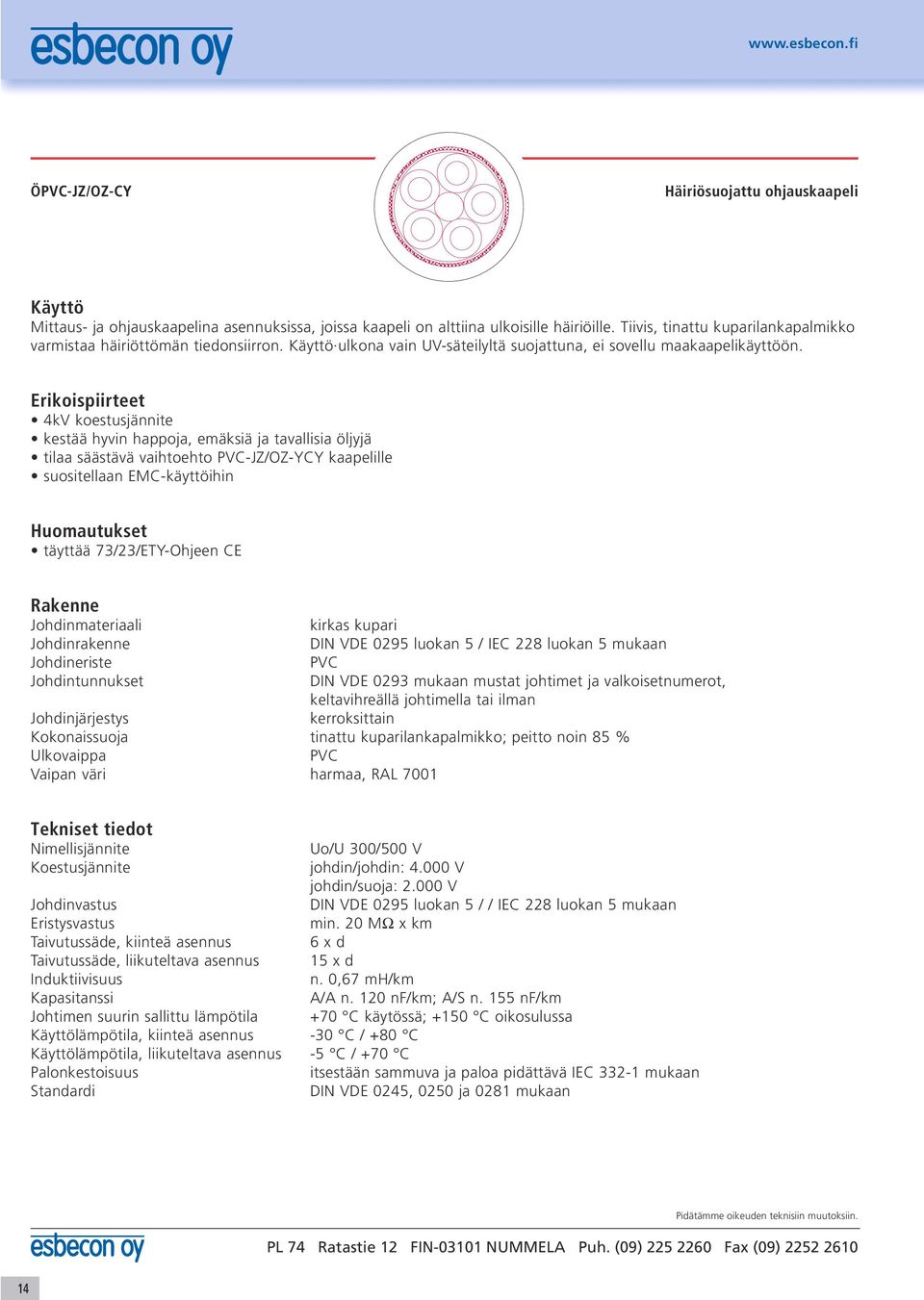 4kV koestusjännite kestää hyvin happoja, emäksiä ja tavallisia öljyjä tilaa säästävä vaihtoehto -JZ/OZ-YCY kaapelille suositellaan EMC-käyttöihin Huomautukset täyttää 73/23/ETY-Ohjeen CE DIN VDE 0295